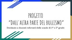 PROGETTO DALLALTRA PARTE DEL BULLISMO Destinato a docenti