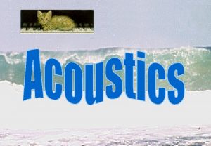 Acoustics The Properties of Sound air pressure changes