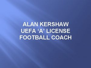 ALAN KERSHAW UEFA A LICENSE FOOTBALL COACH My