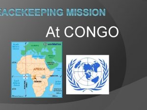 EACEKEEPING MISSION At CONGO CONGO Located in the