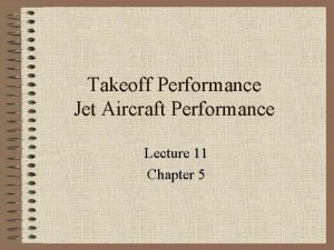 Takeoff Performance Jet Aircraft Performance Lecture 11 Chapter