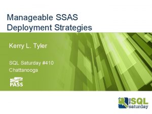 Manageable SSAS Deployment Strategies Kerry L Tyler SQL