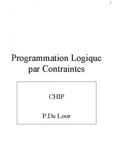 1 Programmation Logique par Contraintes CHIP P De
