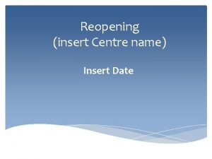 Reopening insert Centre name Insert Date Our Staff