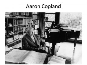 Aaron Copland American Composer Though he was the