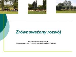 Zrwnowaony rozwj Ewa Smuk Stratenwerth Stowarzyszenie EkologicznoKulturalne ZIARNO