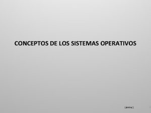 CONCEPTOS DE LOS SISTEMAS OPERATIVOS Lmina 1 1