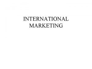 INTERNATIONAL MARKETING International marketing concepts Original classification Ethnocentric