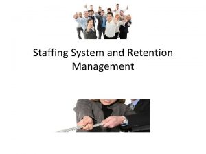 Staffing System and Retention Management Staffing Organizations Model Staffing System and Retention Management Staffing Organizations Model
