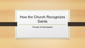 How the Church Recognizes Saints Process of Canonization