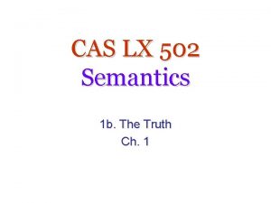 CAS LX 502 Semantics 1 b The Truth