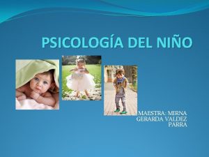 PSICOLOGA DEL NIO MAESTRA MIRNA GERARDA VALDEZ PARRA