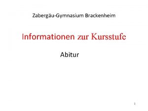 ZaberguGymnasium Brackenheim Informationen zur Kursstufe Abitur 1 Die