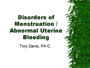Disorders of Menstruation Abnormal Uterine Bleeding Tory Davis
