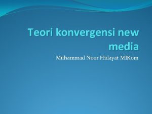 Teori konvergensi new media Muhammad Noor Hidayat MIKom