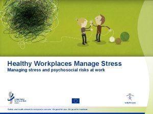 Healthy Workplaces Manage Stress Managing stress and psychosocial