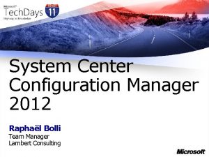 System Center Configuration Manager 2012 Raphal Bolli Team