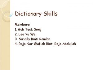 Dictionary Skills Members 1 Goh Teck Song 2