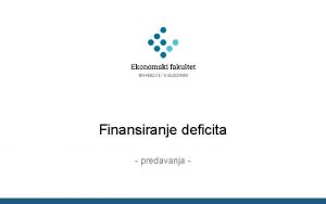 Finansiranje deficita predavanja Fiskalni deficit Budetski deficit predstavlja