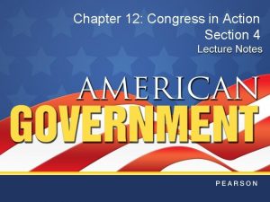 Chapter 12 Congress in Action Section 4 Objectives
