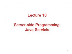 Lecture 10 Serverside Programming Java Servlets 1 Serverside
