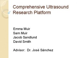 Comprehensive Ultrasound Research Platform Emma Muir Sam Muir