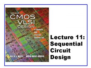 Lecture 11 Sequential Circuit Design Outline q q