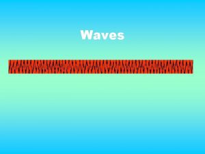 Waves What are waves There are many different