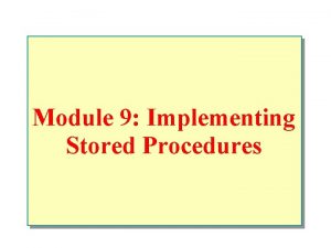 Module 9 Implementing Stored Procedures Overview n Introduction