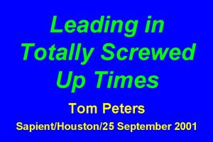 Leading in Totally Screwed Up Times Tom Peters