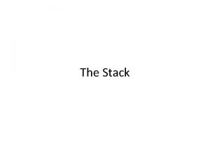 The Stack Stack An Abstract Data Type An