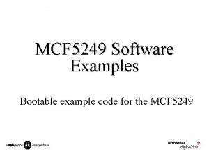 MCF 5249 Software Examples Bootable example code for