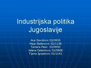 Industrijska politika Jugoslavije Ana Davidovic 020935 Maja Stefanovic