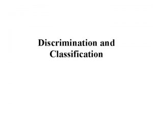 Discrimination and Classification Discrimination Situation We have two