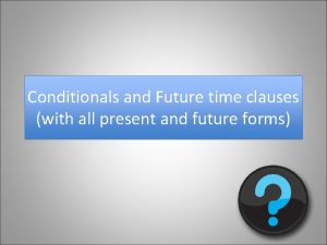 Future time clauses and conditionals