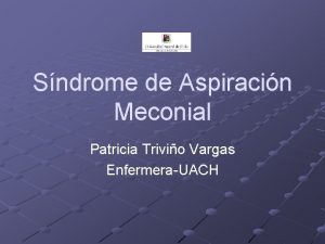 Sndrome de Aspiracin Meconial Patricia Trivio Vargas EnfermeraUACH