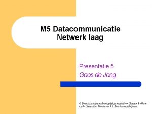 M 5 Datacommunicatie Netwerk laag Presentatie 5 Goos