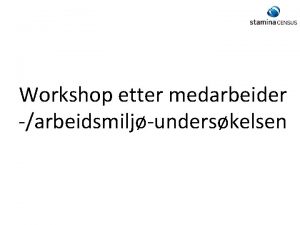 Workshop etter medarbeider arbeidsmiljunderskelsen Program workshop 4 timer