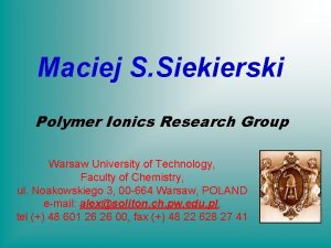 Maciej S Siekierski Polymer Ionics Research Group Warsaw