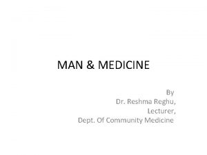 MAN MEDICINE By Dr Reshma Reghu Lecturer Dept