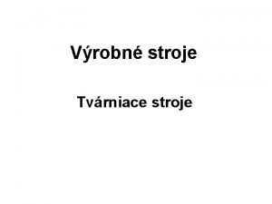 Vrobn stroje Tvrniace stroje Stroje na ah a