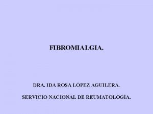 FIBROMIALGIA DRA IDA ROSA LPEZ AGUILERA SERVICIO NACIONAL