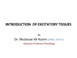 INTRODUCTION OF EXCITATORY TISSUES By Dr Mudassar Ali