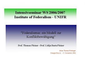 Intensivseminar WS 20062007 Institute of Federalism UNIFR Fderalismus