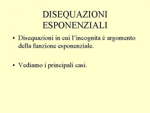 DISEQUAZIONI ESPONENZIALI Disequazioni in cui lincognita argomento della