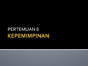 PERTEMUAN 8 KEPEMIMPINAN Pengertian Kepemimpinan Proses lingkungan sosial