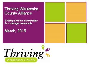 Thriving Waukesha County Alliance Building dynamic partnerships for