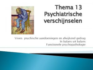 Thema 13 Psychiatrische verschijnselen Visies psychische aandoeningen en