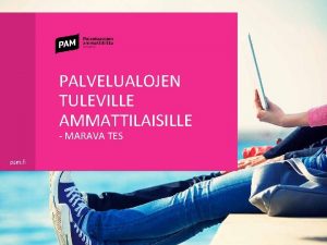 PALVELUALOJEN TULEVILLE AMMATTILAISILLE MARAVA TES AMMATTILIITTO Valvoo ja