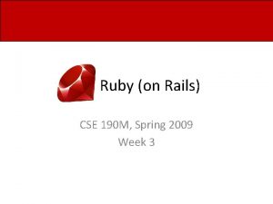 Ruby on Rails CSE 190 M Spring 2009